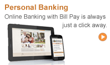 Personal Banking: Online Banking with Bill Pay is always just a click away.
