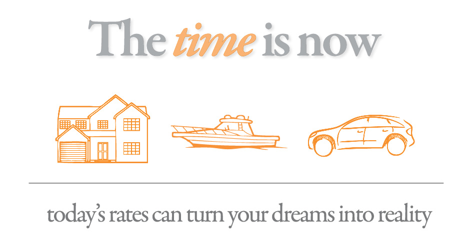 The time is now. Todays rates can turn your dreams into reality.